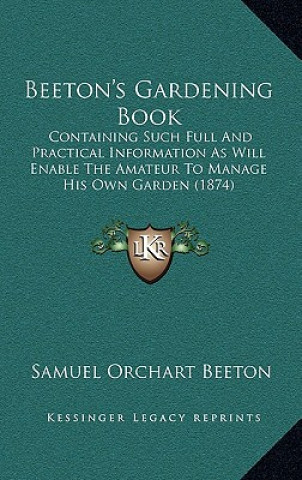 Książka Beeton's Gardening Book: Containing Such Full And Practical Information As Will Enable The Amateur To Manage His Own Garden (1874) Samuel Orchart Beeton