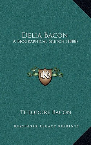Książka Delia Bacon: A Biographical Sketch (1888) Theodore Bacon