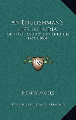 Kniha An Englishman's Life In India: Or Travel And Adventure In The East (1853) Henry Moses