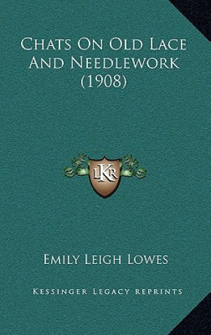 Könyv Chats On Old Lace And Needlework (1908) Emily Leigh Lowes