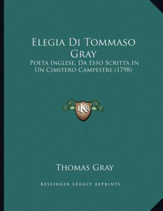 Kniha Elegia Di Tommaso Gray: Poeta Inglese, Da Esso Scritta In Un Cimitero Campestre (1798) Thomas Gray