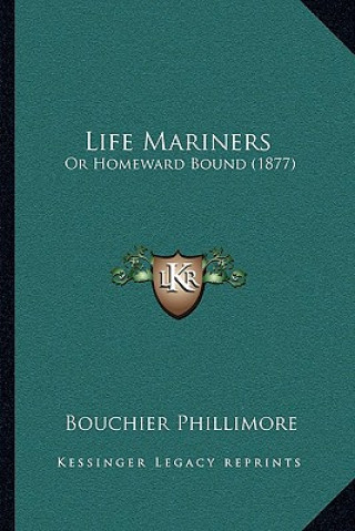 Kniha Life Mariners: Or Homeward Bound (1877) Bouchier Phillimore