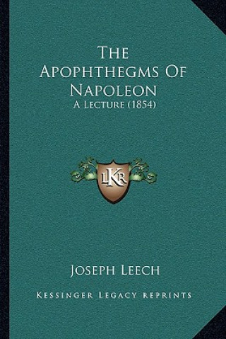 Książka The Apophthegms Of Napoleon: A Lecture (1854) Joseph Leech