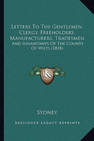 Kniha Letters To The Gentlemen, Clergy, Freeholders, Manufacturers, Tradesmen: And Inhabitants Of The County Of Wilts (1818) Sydney