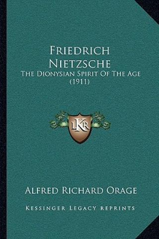 Kniha Friedrich Nietzsche: The Dionysian Spirit Of The Age (1911) Alfred Richard Orage