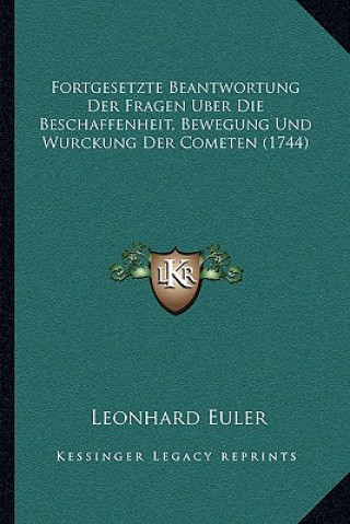 Kniha Fortgesetzte Beantwortung Der Fragen Uber Die Beschaffenheit, Bewegung Und Wurckung Der Cometen (1744) Leonhard Euler
