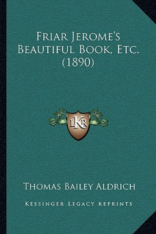 Buch Friar Jerome's Beautiful Book, Etc. (1890) Thomas Bailey Aldrich