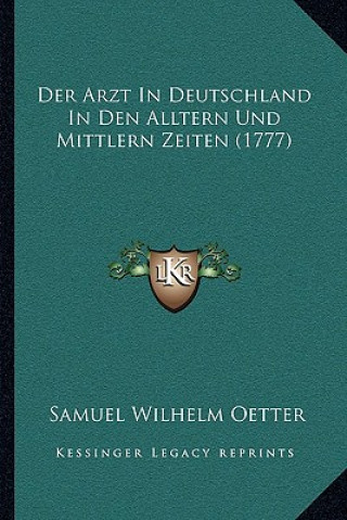 Kniha Der Arzt In Deutschland In Den Alltern Und Mittlern Zeiten (1777) Samuel Wilhelm Oetter