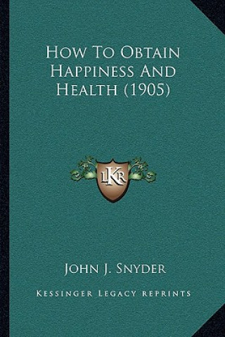 Książka How To Obtain Happiness And Health (1905) John J. Snyder