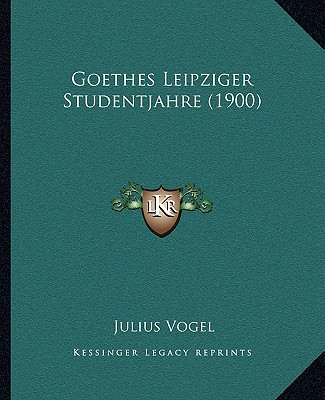 Kniha Goethes Leipziger Studentjahre (1900) Julius Vogel