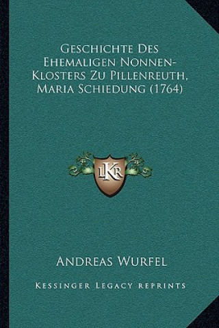 Libro Geschichte Des Ehemaligen Nonnen-Klosters Zu Pillenreuth, Maria Schiedung (1764) Andreas Wurfel