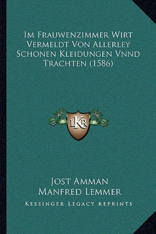 Kniha Im Frauwenzimmer Wirt Vermeldt Von Allerley Schonen Kleidungen Vnnd Trachten (1586) Jost Amman