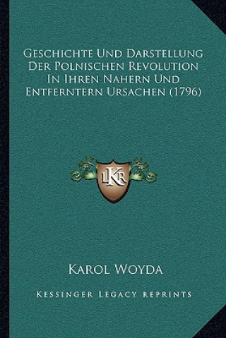 Carte Geschichte Und Darstellung Der Polnischen Revolution in Ihren Nahern Und Entferntern Ursachen (1796) Karol Woyda