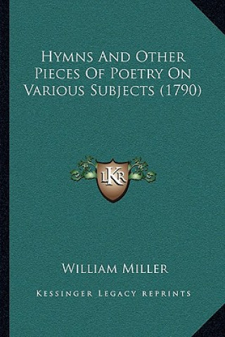 Kniha Hymns And Other Pieces Of Poetry On Various Subjects (1790) William Miller