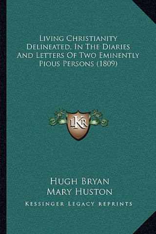 Książka Living Christianity Delineated, In The Diaries And Letters Of Two Eminently Pious Persons (1809) Hugh Bryan