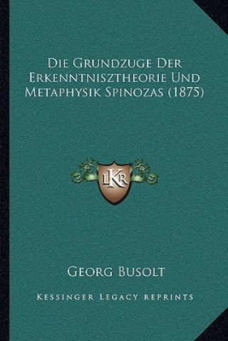 Kniha Die Grundzuge Der Erkenntnisztheorie Und Metaphysik Spinozas (1875) Georg Busolt