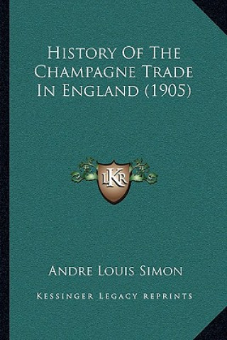 Kniha History Of The Champagne Trade In England (1905) Andre Louis Simon