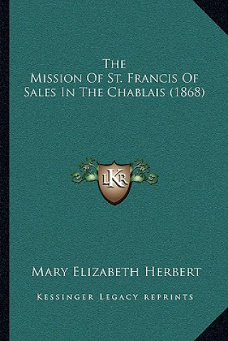 Kniha The Mission Of St. Francis Of Sales In The Chablais (1868) Mary Elizabeth Herbert