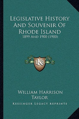 Книга Legislative History And Souvenir Of Rhode Island: 1899 And 1900 (1900) William Harrison Taylor