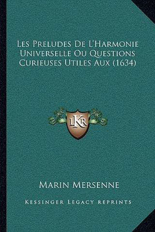 Kniha Les Preludes De L'Harmonie Universelle Ou Questions Curieuses Utiles Aux (1634) Marin Mersenne