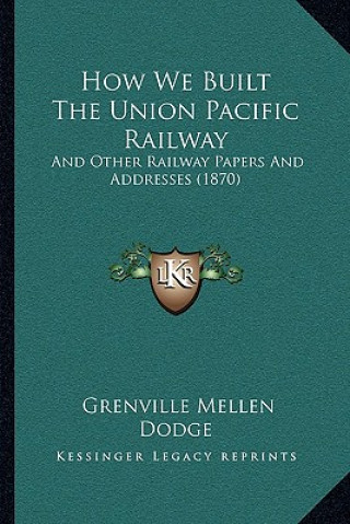 Buch How We Built The Union Pacific Railway: And Other Railway Papers And Addresses (1870) Grenville Mellen Dodge