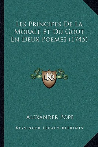 Könyv Les Principes De La Morale Et Du Gout En Deux Poemes (1745) Alexander Pope