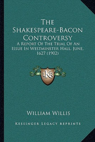 Carte The Shakespeare-Bacon Controversy: A Report Of The Trial Of An Issue In Westminster Hall, June, 1627 (1902) William Willis