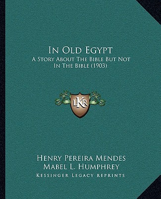 Kniha In Old Egypt: A Story About The Bible But Not In The Bible (1903) Henry Pereira Mendes