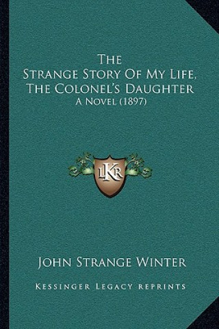 Libro The Strange Story Of My Life, The Colonel's Daughter: A Novel (1897) John Strange Winter