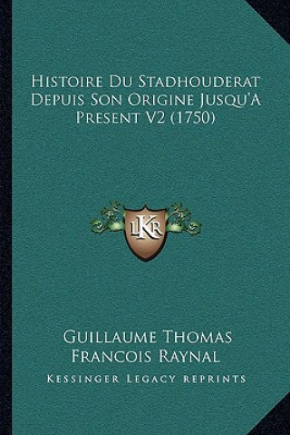 Książka Histoire Du Stadhouderat Depuis Son Origine Jusqu'A Present V2 (1750) Guillaume Thomas Francois Raynal