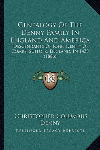 Kniha Genealogy Of The Denny Family In England And America: Descendants Of John Denny Of Combs, Suffolk, England, In 1439 (1886) Christopher Columbus Denny