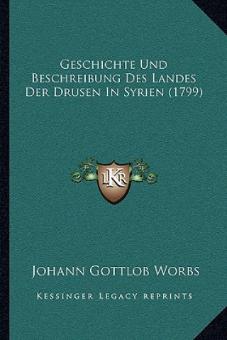 Kniha Geschichte Und Beschreibung Des Landes Der Drusen In Syrien (1799) Johann Gottlob Worbs