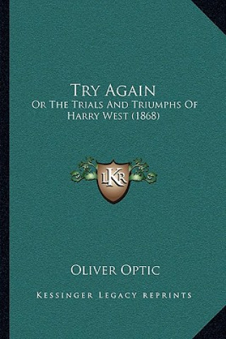 Kniha Try Again: Or The Trials And Triumphs Of Harry West (1868) Oliver Optic