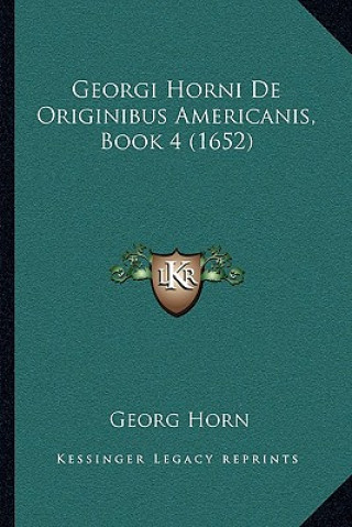 Książka Georgi Horni De Originibus Americanis, Book 4 (1652) Georg Horn