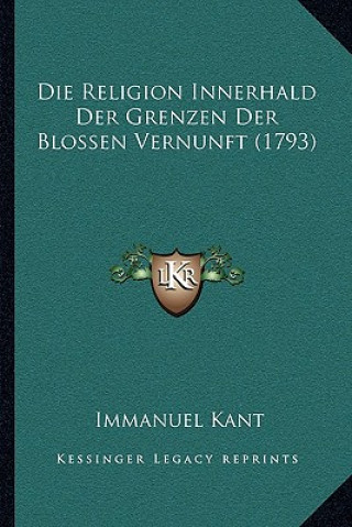 Книга Die Religion Innerhald Der Grenzen Der Blossen Vernunft (1793) Immanuel Kant