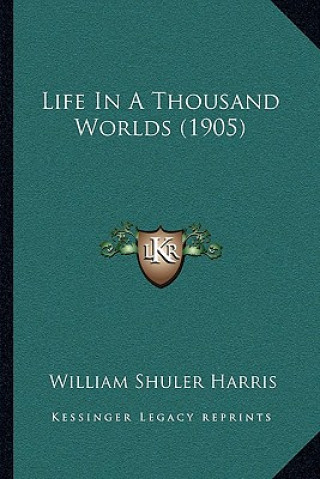 Kniha Life In A Thousand Worlds (1905) William Shuler Harris