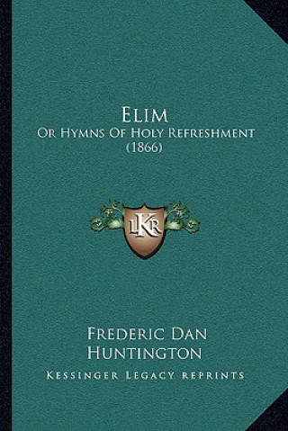 Knjiga Elim: Or Hymns Of Holy Refreshment (1866) Frederic Dan Huntington