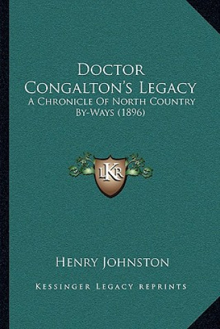 Kniha Doctor Congalton's Legacy: A Chronicle Of North Country By-Ways (1896) Henry Johnston