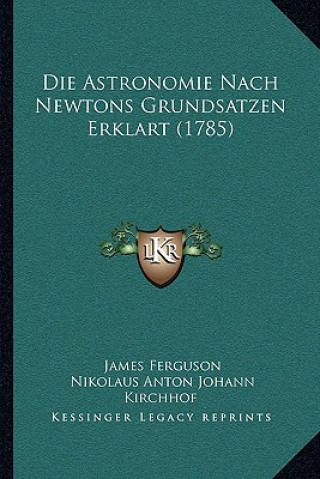 Kniha Die Astronomie Nach Newtons Grundsatzen Erklart (1785) James Ferguson