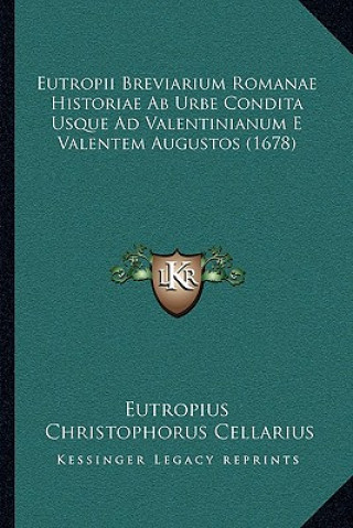 Kniha Eutropii Breviarium Romanae Historiae Ab Urbe Condita Usque Ad Valentinianum E Valentem Augustos (1678) Eutropius