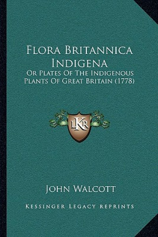 Βιβλίο Flora Britannica Indigena: Or Plates Of The Indigenous Plants Of Great Britain (1778) John Walcott