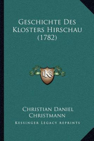 Kniha Geschichte Des Klosters Hirschau (1782) Christian Daniel Christmann