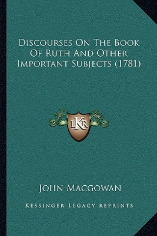Книга Discourses On The Book Of Ruth And Other Important Subjects (1781) John Macgowan