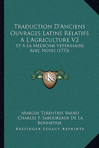 Kniha Traduction D'Anciens Ouvrages Latins Relatifs A L'Agriculture V2: Et A La Medecine Veterinaire, Avec Notes (1773) Marcus Terentius Varro