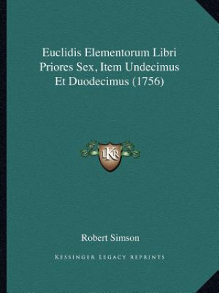 Libro Euclidis Elementorum Libri Priores Sex, Item Undecimus Et Duodecimus (1756) Robert Simson