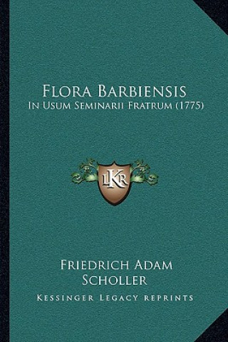 Kniha Flora Barbiensis: In Usum Seminarii Fratrum (1775) Friedrich Adam Scholler