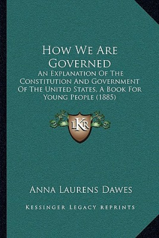 Книга How We Are Governed: An Explanation Of The Constitution And Government Of The United States, A Book For Young People (1885) Anna Laurens Dawes