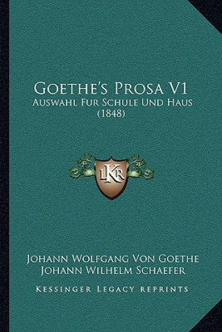 Kniha Goethe's Prosa V1: Auswahl Fur Schule Und Haus (1848) Johann Wolfgang Von Goethe