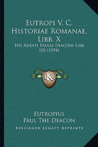 Kniha Eutropi V. C. Historiae Romanae, Libb. X: His Additi Paulli Diaconi Libb. IIX (1594) Eutropius