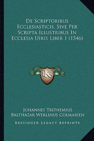 Kniha De Scriptoribus Ecclesiasticis, Sive Per Scripta Illustribus In Ecclesia Uiris Liber 1 (1546) Johannes Trithemius